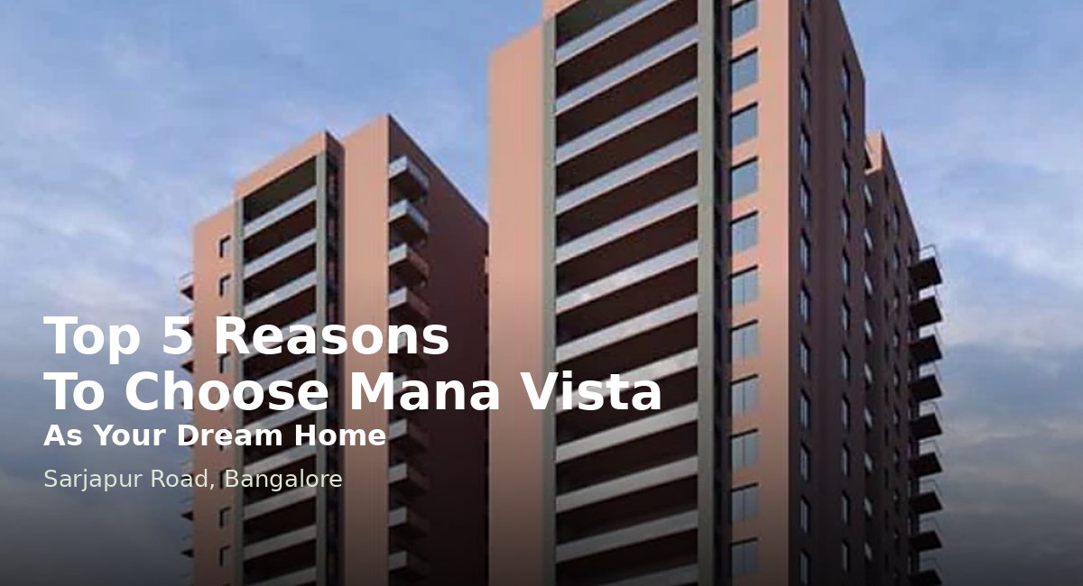 Top 5 Reasons To Choose Mana Vista As Your Dream Home - Sarjapur Road Bangalore